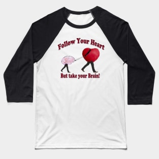 Follow Your Heart and Take your Brain Baseball T-Shirt